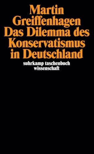 Greiffenhagen, Martin Das Dilemma des Konservatismus in Deutschland: Mit einem neuen Text: >Post-histoire?< Bemerkungen zur Situation des Neokonservatismus aus Anlaß der ... 1986 (suhrkamp taschenbuch wissenschaft)