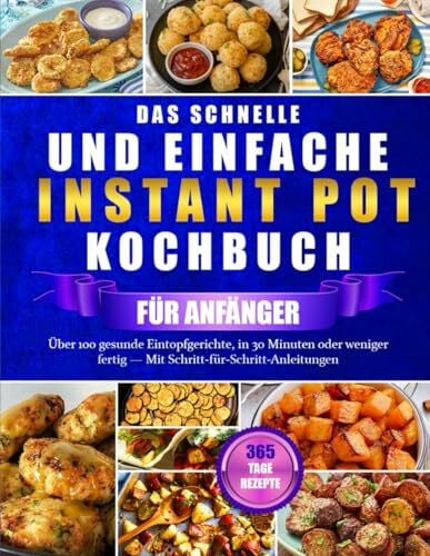 ADAMS, DR. RALP DAS SCHNELLE UND EINFACHE INSTANT POT KOCHBUCH FÜR ANFÄNGER: Über 100 gesunde Eintopfgerichte, in 30 Minuten oder weniger fertig — Mit Schritt-für-Schritt-Anleitungen