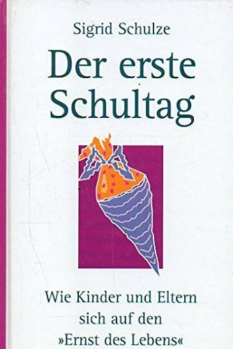 Schulze, Sigrid Der erste Schultag. Wie Kinder und Eltern sich auf den »Ernst des Lebens« vorbereiten