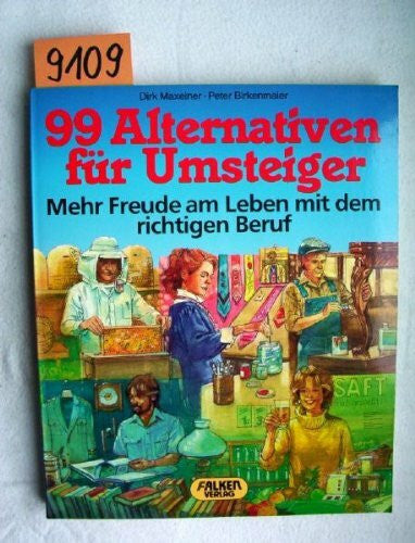 Maxeiner Dirk und Peter Birkenmaier 99 Alternativen für Umsteiger. Mehr Freude am Leben mit dem richtigen Beruf