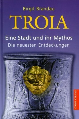 Brandau, Birgit Troia. Eine Stadt und ihr Mythos. Die neuesten Entdeckungen