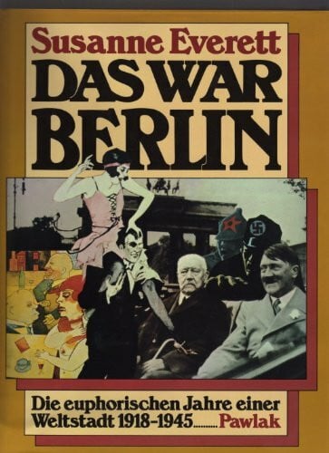 EVERETT, SUSANNE. Das war Berlin. Die euphorischen Jahre einer Weltstadt 1918-1945