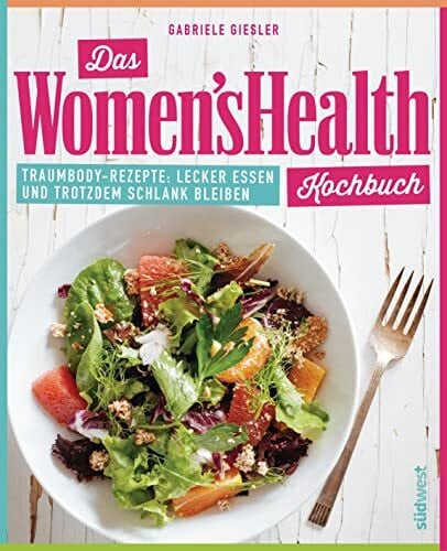 Giesler, Gabriele Das Women's Health Kochbuch: Traumbody-Rezepte: Lecker essen und trotzdem schlank bleiben