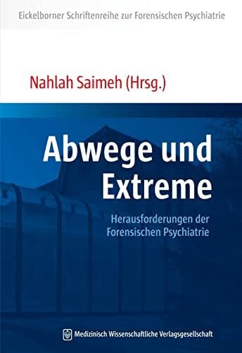 Saimeh, Dr. med. Nahlah Abwege und Extreme: Herausforderungen der Forensischen Psychiatrie (Eickelborner Schriftenreihe)