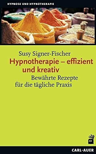 Signer-Fischer, Susy Hypnotherapie – effizient und kreativ: Bewährte Rezepte für die tägliche Praxis (Hypnose und Hypnotherapie)