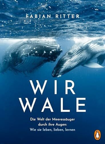 Ritter, Fabian Wir Wale: Die Welt der Meeressäuger durch ihre Augen: Wie sie leben, lieben, lernen - Mit zahlreichen Abbildungen des Autors