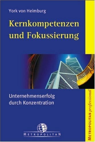 Heimburg, York von Kernkompetenzen und Fokussierung: Unternehmenserfolg durch Konzentration