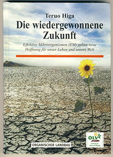Göhring, Bernd Die wiedergewonnene Zukunft: Unser Leben und unsere Welt verändern sich: Effektive Mikroorganismen (EM) geben neue Hoffnung für unser Leben und unsere Welt
