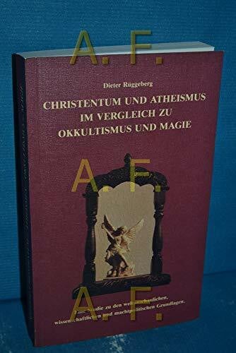 Rüggeberg, Dieter Christentum und Atheismus im Vergleich zu Okkultismus und Magie: Eine Studie zu den weltanschaulichen, wissenschaftlichen und machtpolitischen Grundlagen