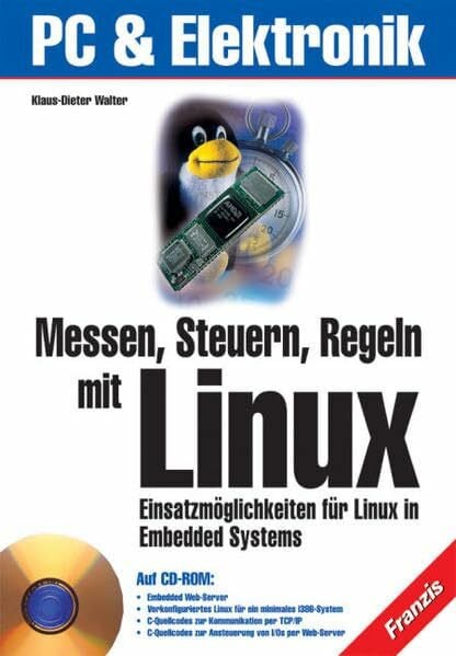 Walter, Klaus D Messen, Steuern, Regeln mit Linux. Einsatzmöglichkeiten für Linux in Embedded Systems.: PC & Elektronik