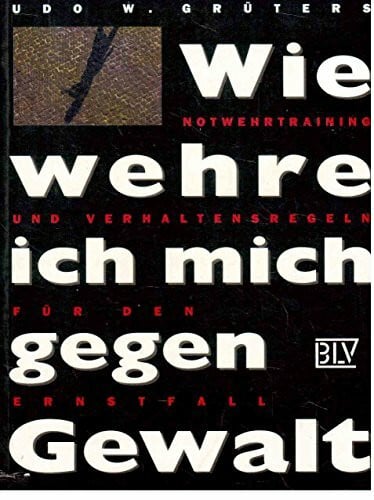 Udo W. Grüters Wie wehre ich mich gegen Gewalt