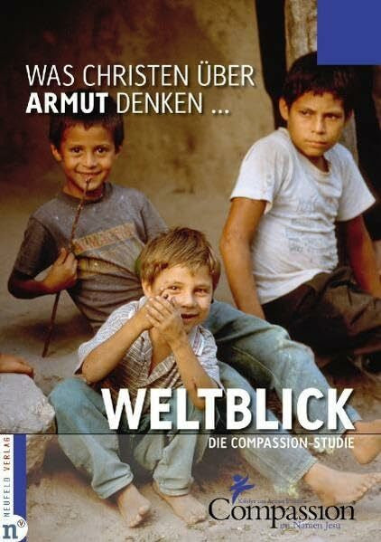Faix, Tobias Weltblick - Was Christen über Armut denken ...: Die Compassion-Studie