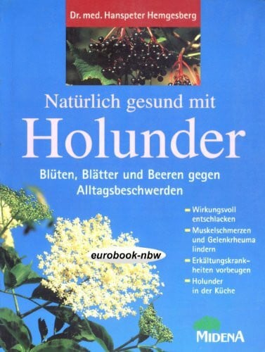 Hemgesberg, Hanspeter Natürlich gesund mit Holunder: Blüten, Blätter und Beeren gegen Alltagsbeschwerden