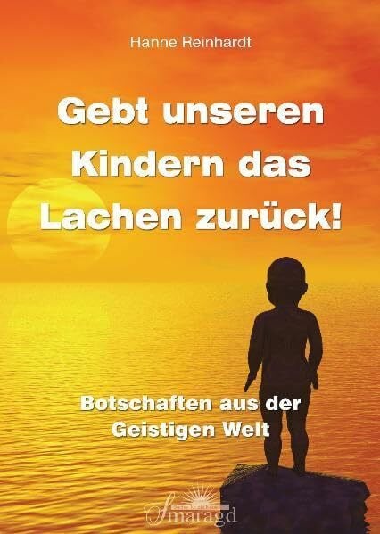 Reinhardt, Hanne Gebt unseren Kindern das Lachen zurück: Botschaften aus der Geistigen Welt