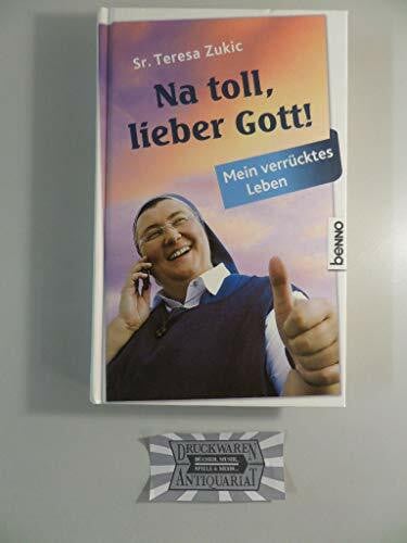 Zukic, Teresa Na toll, lieber Gott!: Mein verrücktes Leben