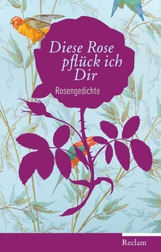 Wunderlich, Heinke Diese Rose pflück ich dir: Die schönsten Rosengedichte