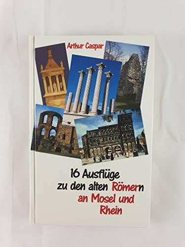 Caspar, Arthur 16 Ausflüge zu den alten Römern an Mosel und Rhein