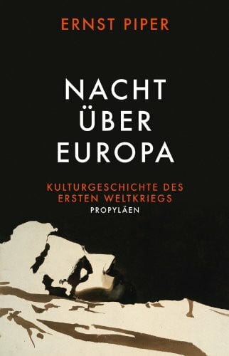Piper, Ernst Nacht über Europa: Kulturgeschichte des Ersten Weltkriegs