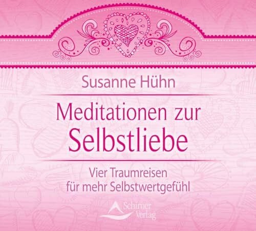 Hühn, Susanne Meditationen zur Selbstliebe: Vier Traumreisen für mehr Selbstwertgefühl