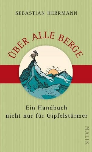 Herrmann, Sebastian Über alle Berge: Ein Handbuch nicht nur für Gipfelstürmer