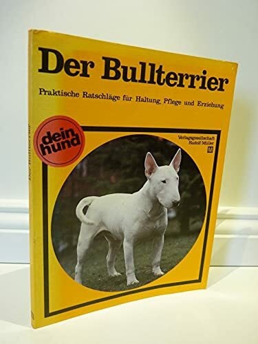 Müller, Heinz Der Bullterrier: Praktische Ratschläge für Haltung, Pflege und Erziehung (Dein Hund)