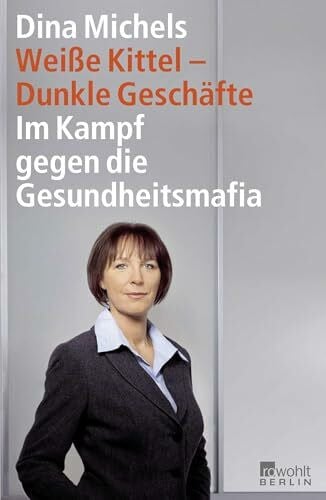 Michels, Dina Weiße Kittel, dunkle Geschäfte: Im Kampf gegen die Gesundheitsmafia