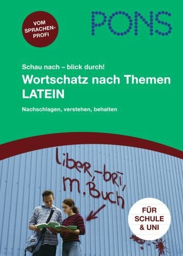 PONS Schau nach - blick durch! Wortschatz nach Themen Latein: Grundwortschatz und Aufbauwortschatz nachschlagen und lernen: 5.000 Vokabeln nach Schuljahren sortiert