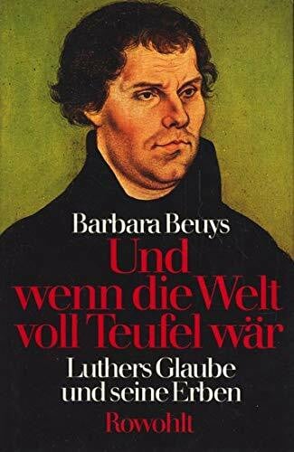 Beuys, Barbara Und wenn die Welt voll Teufel wär: Luthers Glaube und seine Erben