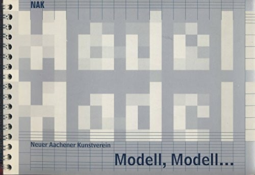 Titz, Susanne Modell-Modell...: Ausstellungs- und Veranstaltungsprojekt des Neuen Aachener Kunstvereins an der RWTH Aachen, realisiert in Zusammenarbeit mit dem Ausseninstitut der RWTH