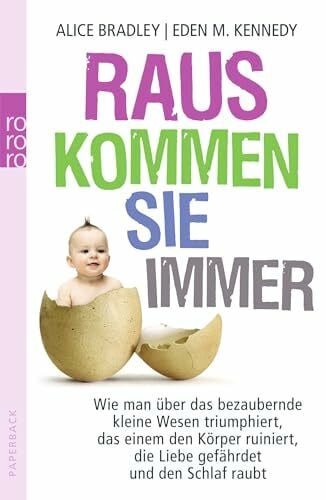 Köstlin, Irmela Raus kommen sie immer: Wie man über das bezaubernde kleine Wesen triumphiert, das einem den Körper ruiniert, die Liebe gefährdet und den Schlaf raubt