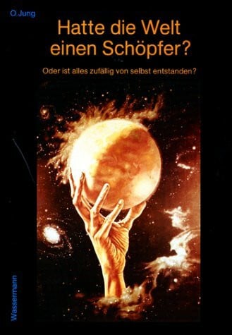 Jung, Otto 'Hatte die Welt einen Schöpfer?'. 'Oder ist alles zufällig von selbst entstanden?'