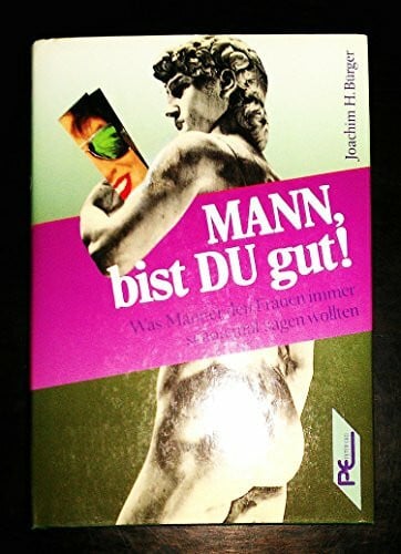 Joachim H. Bürger Mann, bist Du gut. Was Männer den Frauen immer schon mal sagen wollten