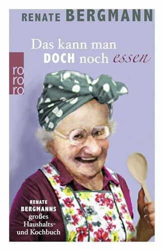 Saupe, Jörg Das kann man doch noch essen: Renate Bergmanns großes Haushalts- und Kochbuch (Die Online-Omi, Band 7)