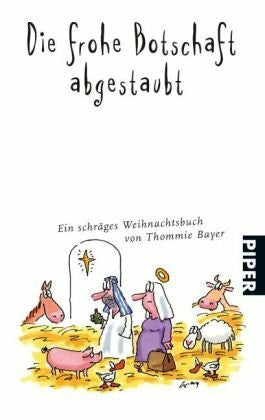 Bayer, Thommie Die frohe Botschaft abgestaubt: Ein schräges Weihnachtsbuch (Piper Taschenbuch, Band 4067)
