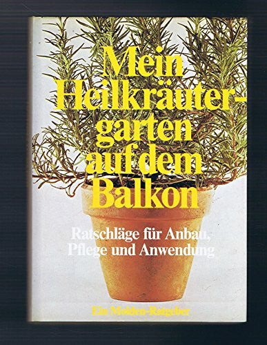 Molden Ratgeber Mein Heilkräutergarten auf dem Balkon. Ratschläge für Anbau, Pflege und Anwendung