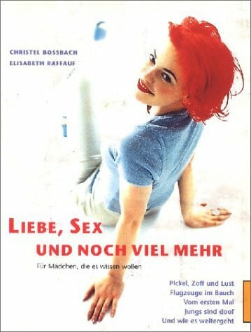 Christel Bossbach, Elisabeth Raffauf Liebe, Sex und noch viel mehr. Für Mädchen, die es wissen wollen.
