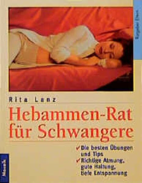 Lanz, Rita Hebammenrat für Schwangere: Die richtige Atmung, gute Haltung, tiefe Entspannung. Die besten Übungen und Tips einer erfahrenen Hebamme (Mosaik Ratgeber - Ratgeber Eltern)
