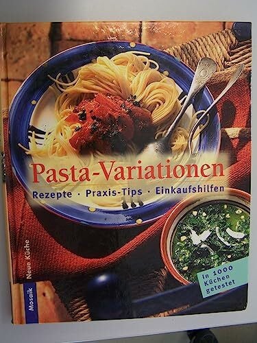 unbekannt Pasta-Variationen: Rezepte - Praxistips - Einkaufshilfe: Rezepte, Praxis-Tips, Einkaufshilfen (Neue Küche)
