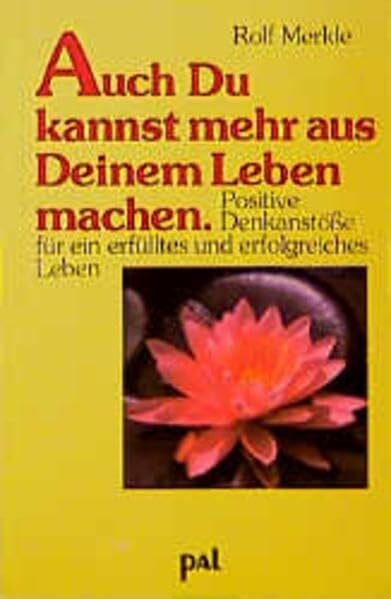 Merkle, Rolf Auch Du kannst mehr aus Deinem Leben machen: Positive Denkanstösse für ein erfülltes und erfolgreiches Leben: Positive Denkanstöße für ein erfülltes und erfolgreiches Leben