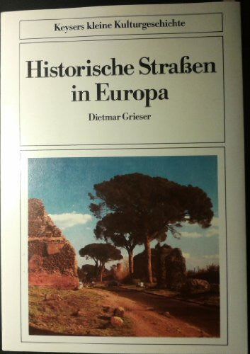 Historische Straßen in Europa. Von der Via Appia bis zur Avus
