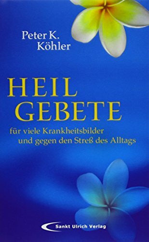 Köhler, Peter K Heilgebete: Für viele Krankheitsbilder und gegen den Streß des Alltags