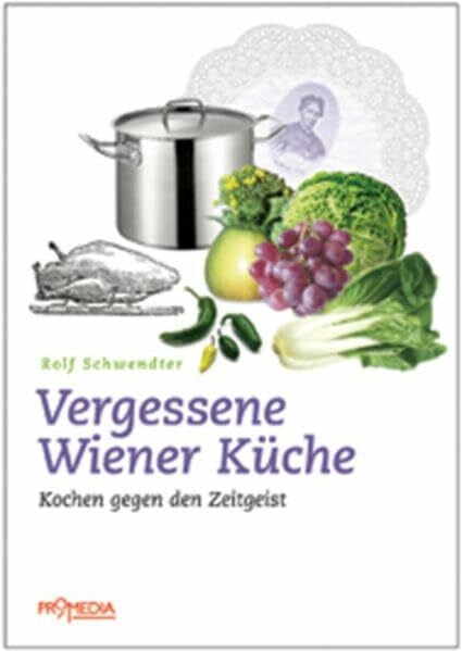 Schwendter, Rolf Vergessene Wiener Küche: Kochen gegen den Zeitgeist