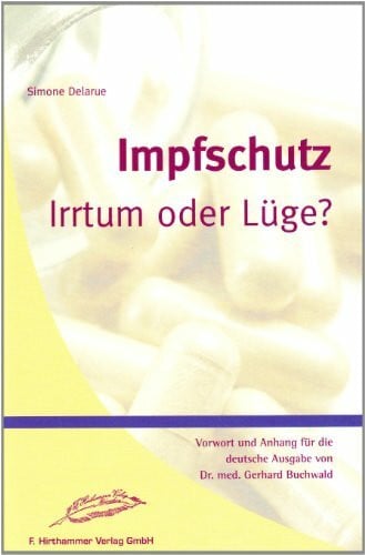 Delarue, Simone Impfschutz - Irrtum oder Lüge: Eine internationale Studie über die Frage ob Impfungen schützen und warum geimpft wird