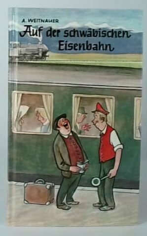 Weitnauer, Alfred Auf der schwäbischen Eisenbahn: Eisenbahngespräche und andere Diskurse von damals