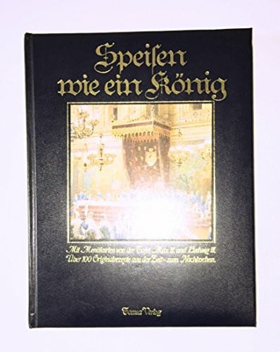 Katja Lau Renate Schütterle und Ernst Roscher Speisen wie ein König. Mit Menükarten von der Tafel Max II und Ludwig II: über 100 Originalrezepte aus der Zeit zum Nachkochen
