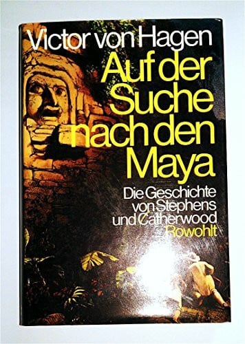 Hagen, Victor W. von Auf der Suche nach den Maya