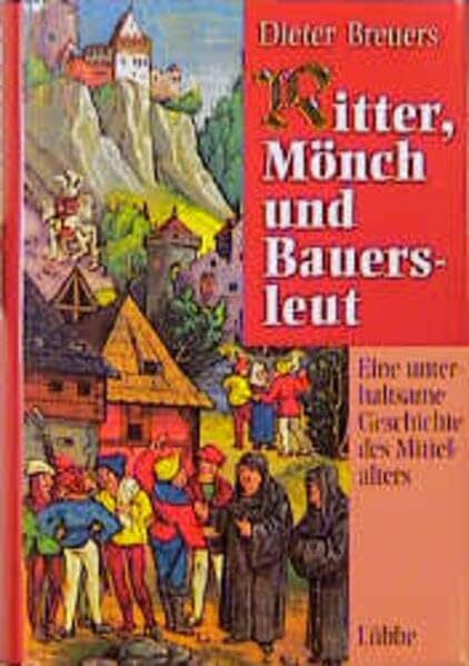 Breuers, Dieter Ritter, Mönch und Bauersleut: Eine unterhaltsame Geschichte des Mittelalters (Lübbe Geschichte)