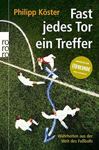 Köster, Philipp Fast jedes Tor ein Treffer: Wahrheiten aus der Welt des Fußballs