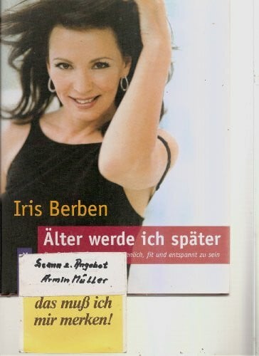 Berben, Iris Älter werde ich später: Das Geheimnis, schön und sinnlich, fit und entspannt zu sein