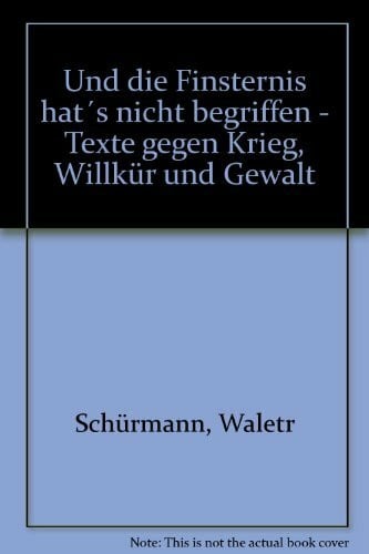 Schürmann, Walter Und die Finsternis hat's nicht begriffen: Texte gegen Krieg, Willkür und Gewalt